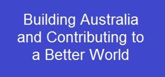 Building Australia and Contributing to a Better World